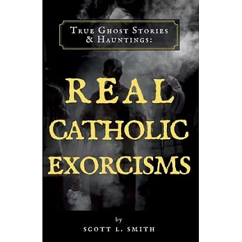 True Ghost Stories & Hauntings: Real Catholic Exorcisms