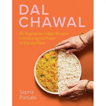 Dal Chawal: 85 Vegetarian Indian Recipes Combining the Power of Dal and Rice