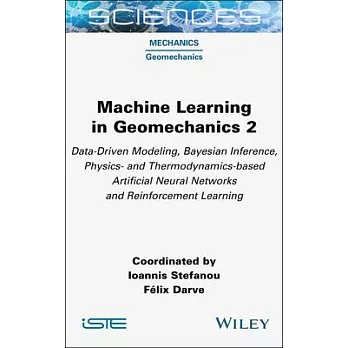 Machine Learning in Geomechanics 2: Data-Driven Modeling, Bayesian Inference, Physics- And Thermodynamics-Based Artificial Neural Networks and Reinfor