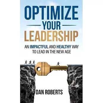 Optimize Your Leadership: An Impactful and Healthy Way to Lead in the New Age