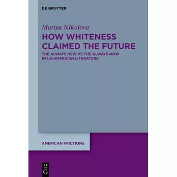 How Whiteness Claimed the Future: The Always New Vs the Always Now in Us-American Literature