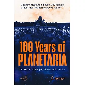 100 Years of Planetaria: 100 Stories of People, Places, and Devices