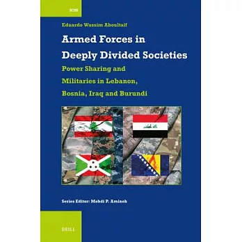 Armed Forces in Deeply Divided Societies: Lebanon, Bosnia-Herzegovina, Iraq and Burundi: Militaries in Power-Sharing Systems