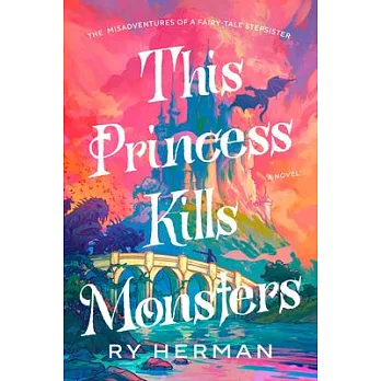 This Princess Kills Monsters: A Stepsister’s Guide to Surviving a Fairytale