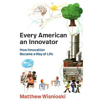 Every American an Innovator: How Innovation Became a Way of Life
