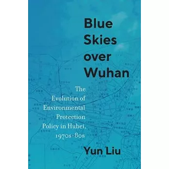 Blue Skies Over Wuhan: The Evolution of Environmental Protection Policy in Hubei, 1970s-80s