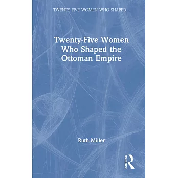 Twenty-Five Women Who Shaped the Ottoman Empire