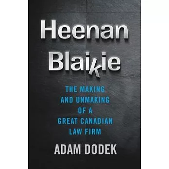 Heenan Blaikie: The Making and Unmaking of a Great Canadian Law Firm