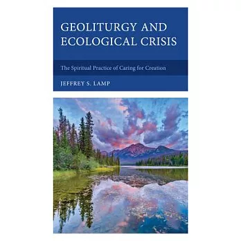 Geoliturgy and Ecological Crisis: The Spiritual Practice of Caring for Creation