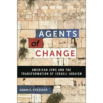 Agents of Change: American Jews and the Transformation of Israeli Judaism