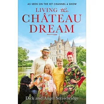 Living the Château Dream: As Seen on the Hit Channel 4 Show Escape to the Château