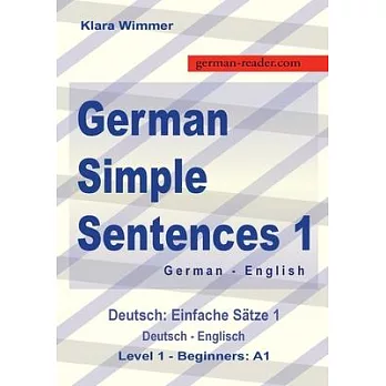 German Simple Sentences 1, German - English, Level 1 - Beginners A1: Deutsch: Einfache Sätze 1, Deutsch - Englisch, A1