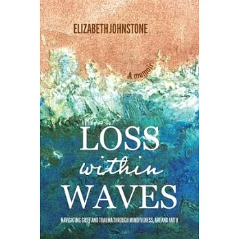 Loss Within Waves: Navigating Grief and Trauma Through Mindfulness, Art and Faith