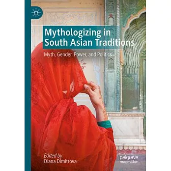 Mythologizing in South Asian Traditions: Myth, Gender, Power, and Politics