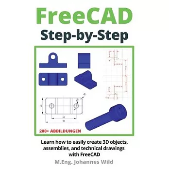 FreeCAD Step by Step: Learn how to easily create 3D objects, assemblies, and technical drawings with FreeCAD