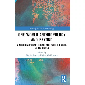 One world anthropology and beyond : a multidisciplinary engagement with the work of Tim Ingold