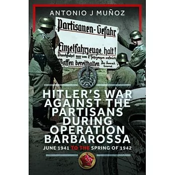 Hitler’s War Against the Partisans During Operation Barbarossa: June 1941 to the Spring of 1942