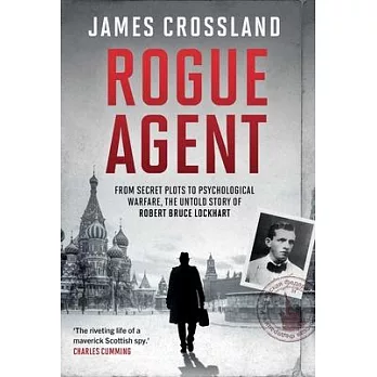 Rogue Agent: From Secret Plots to Psychological Warfare: The Untold Story of Robert Bruce Lockhart