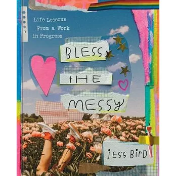 Bless the Messy: Life Lessons from a Work in Progress