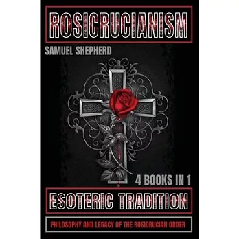 Rosicrucianism: Esoteric Tradition, Philosophy and Legacy of the Rosicrucian Order