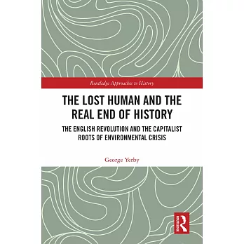 The Lost Human and the Real End of History: The English Revolution and the Capitalist Roots of Environmental Crisis