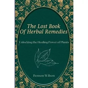 The Lost Book of Herbal Remedies: Unlocking the Healing Power of Plants