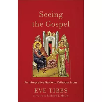 Seeing the Gospel: An Interpretive Guide to Orthodox Icons