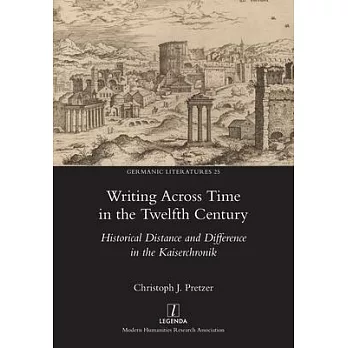 Writing Across Time in the Twelfth Century: Historical Distance and Difference in the Kaiserchronik