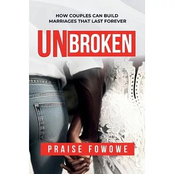 Unbroken - How Couples Can Build Marriages That Last Forever