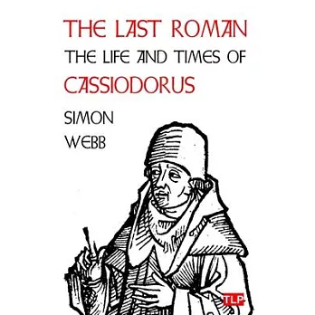 The Last Roman: The Life and Times of Cassiodorus