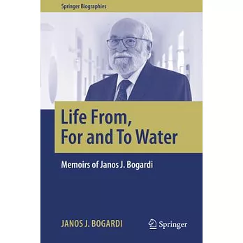 Life From, for and to Water: Memoirs of Janos J. Bogardi