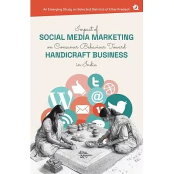 Impact of Social Media Marketing on Consumer Behaviour Toward Handicraft Business in India: An Emerging Study on Selected Districts of Uttar Pradesh