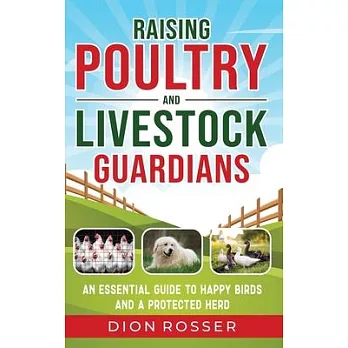 Raising Poultry and Livestock Guardians: An Essential Guide to Happy Birds and a Protected Herd