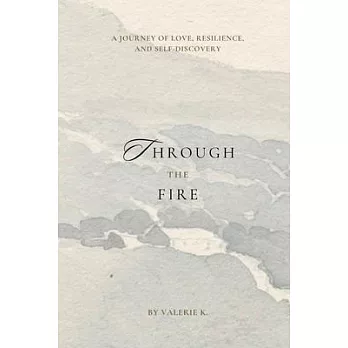 Through The Fire: A Journey of Love, Resilience, and Self-Discovery