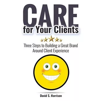 CARE for Your Clients: Three Steps to Building a Great Brand Around Client Experience