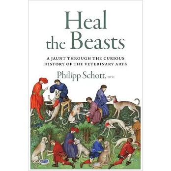 Heal the Beasts: A Jaunt Through the Curious History of the Veterinary Arts