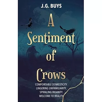 A Sentiment of Crows: Comfortable domesticity. Lingering unfamiliarity. Spiraling insanity. Welcome to reality.