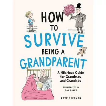 How to Survive Being a Grandparent: A Hilarious Guide for Grandmas and Grandads