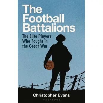 The Football Battalion: The Elite Footballers Who Fought in the Great War