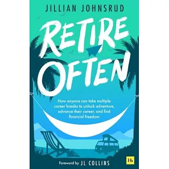 Retire Often: How Mini-Retirements Unlock Work-Life Balance, Purposeful Living, and Financial Freedom