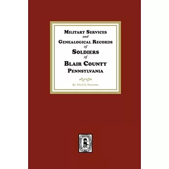 Military Services and Genealogical Records of Soldiers of Blair County, Pennsylvania