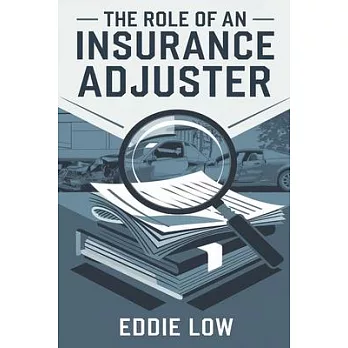 The Role of an Insurance Adjuster: Mastering Claims, Negotiation, and Customer Service in the Insurance Industry