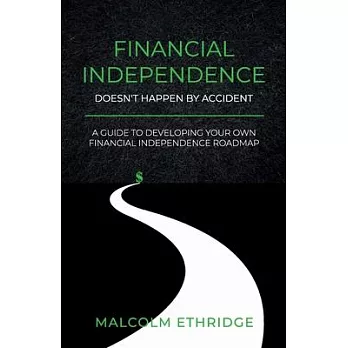 Financial Independence Doesn’t Happen by Accident: A Guide to Developing Your Own Financial Independence Roadmap