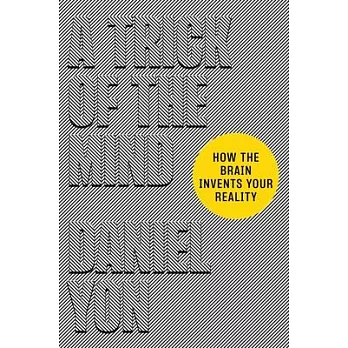 A Trick of the Mind: How the Brain Invents Your Reality