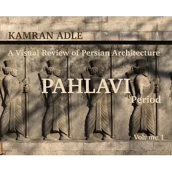 A Visual Review of Persian Architecture: The Pahlavi Period, Volume 1