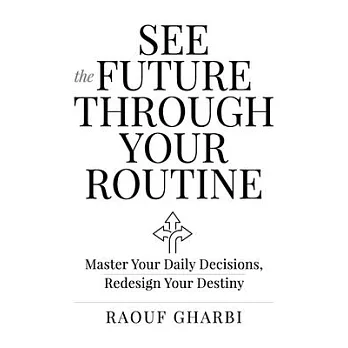 See the Future Through Your Routine: Master Your Daily Decisions, Redesign Your Destiny