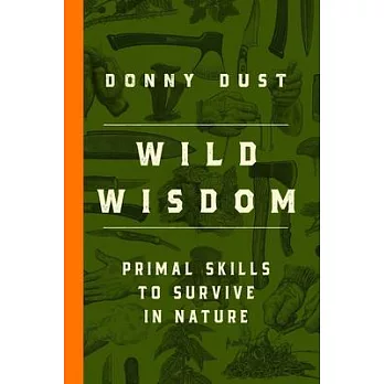 Wild Wisdom: Primal Skills to Survive in Nature