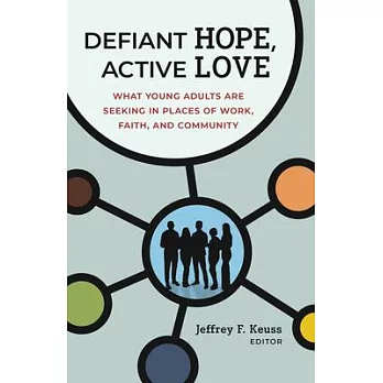 Defiant Hope, Active Love: What Young Adults Are Seeking in Places of Work, Faith, and Community