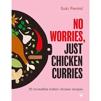 No Worries, Just Chicken Curries: 70 Incredible Indian Chicken Recipes