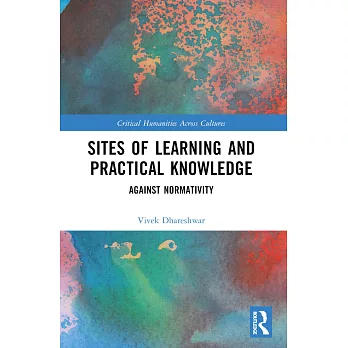 Sites of Learning and Practical Knowledge: Against Normativity